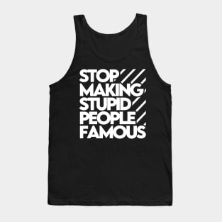 Stop Making Stupid People Famous Tank Top